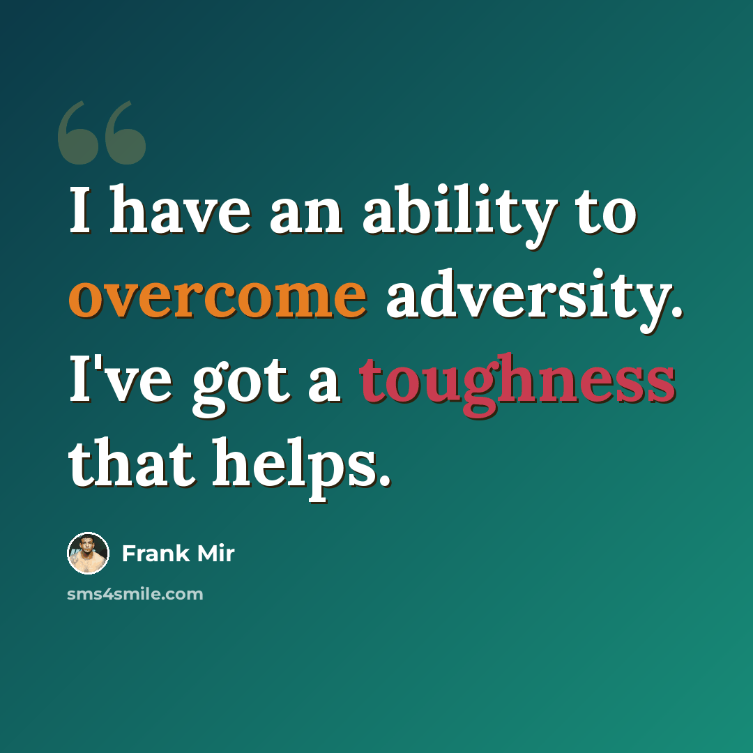 “I have an ability to overcome adversity. I've got a toughness that helps.” quote by Frank Mir