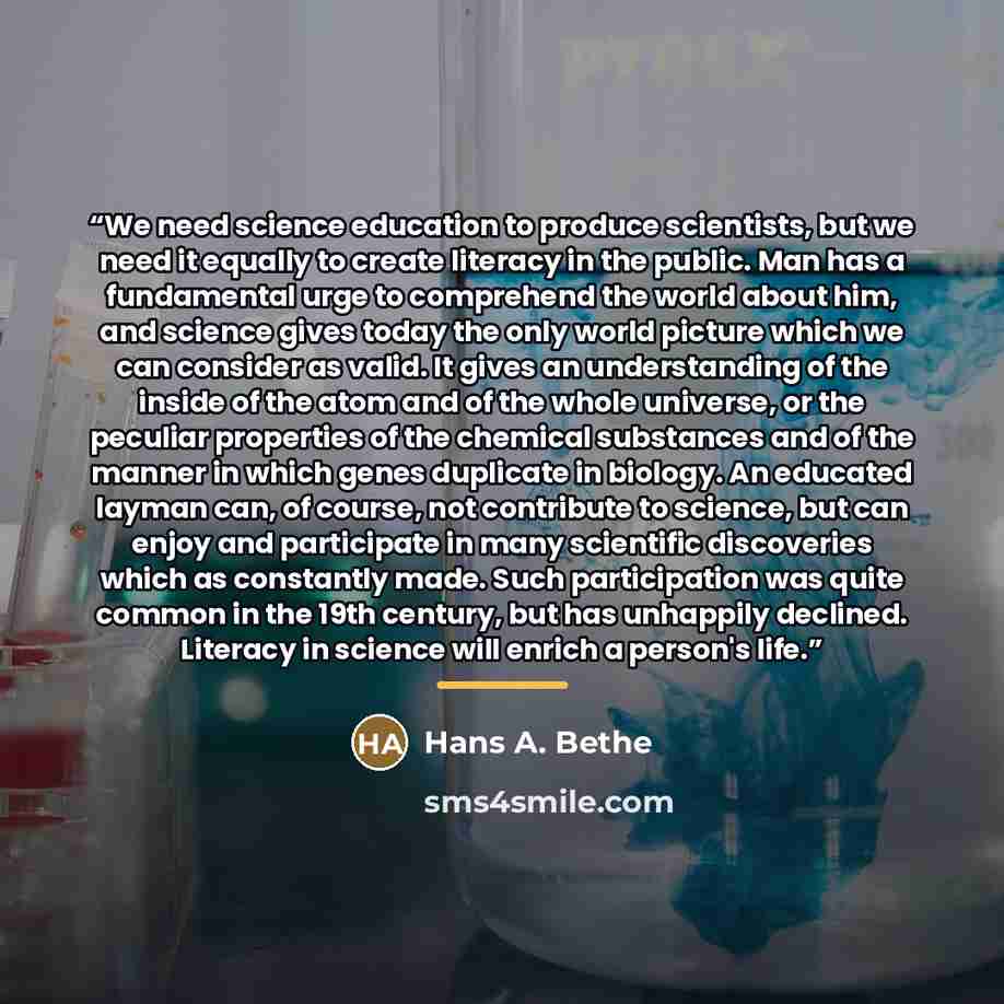“We need science education to produce scientists, but we need it equally to create literacy in the public. Man has a fundamental urge to comprehend the world about him, and science gives today the only world picture which we can consider as valid. It gives an understanding of the inside of the atom…” quote by Anonymous