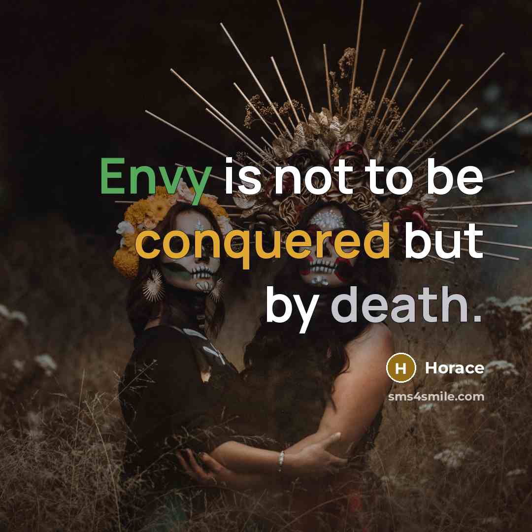 “Envy is not to be conquered but by death.” quote by Horace