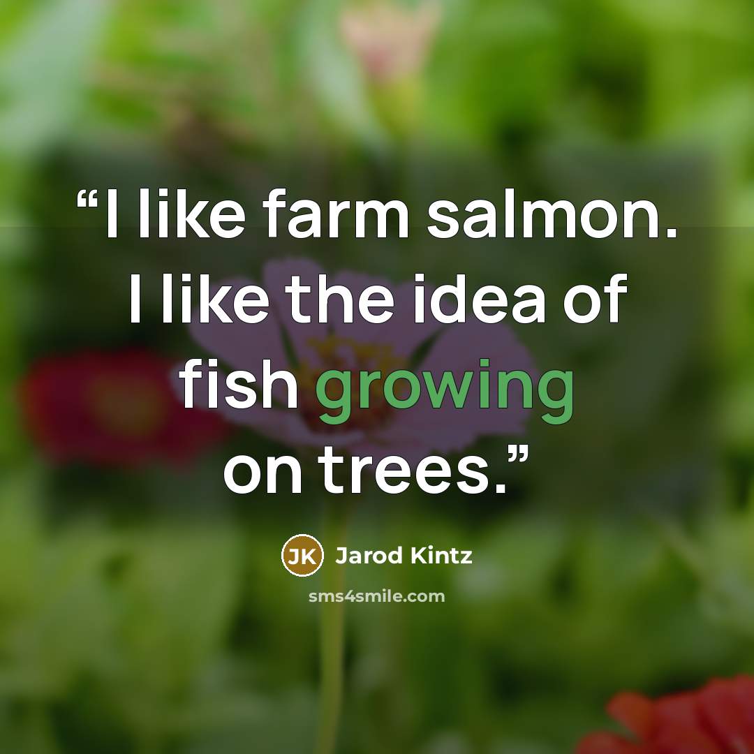 “I like farm salmon. I like the idea of fish growing on trees.” quote by Jarod Kintz