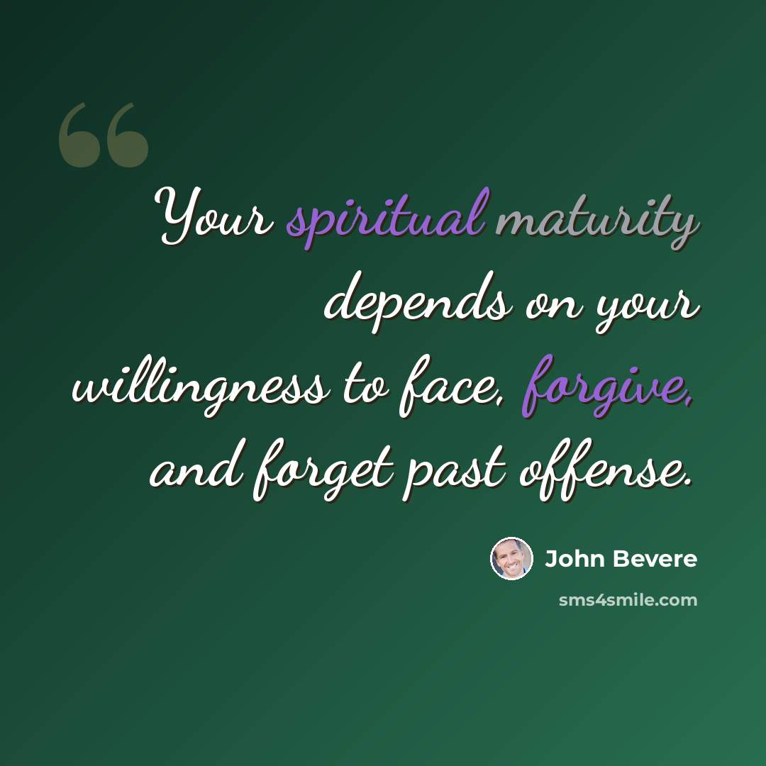 “Your spiritual maturity depends on your willingness to face, forgive, and forget past offense.” quote by John Bevere