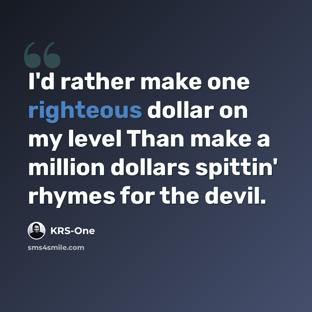 “I'd rather make one righteous dollar on my level Than make a million dollars spittin' rhymes for the devil.” quote by KRS-One