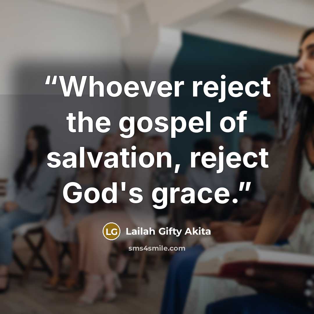 “Whoever reject the gospel of salvation, reject God's grace.” quote by Lailah Gifty Akita