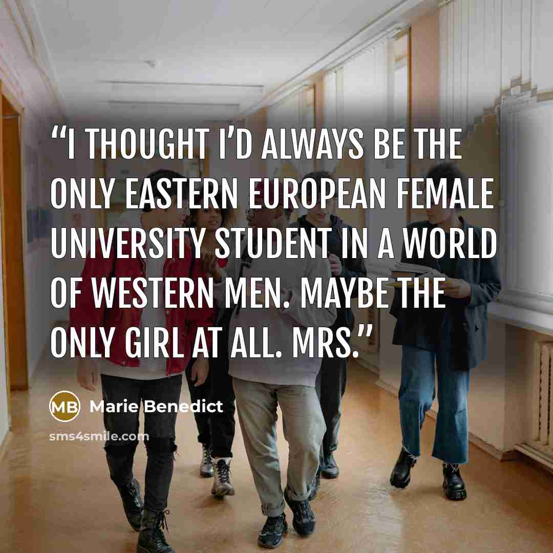 “I thought I’d always be the only eastern European female university student in a world of western men. Maybe the only girl at all. Mrs.” quote by Marie Benedict