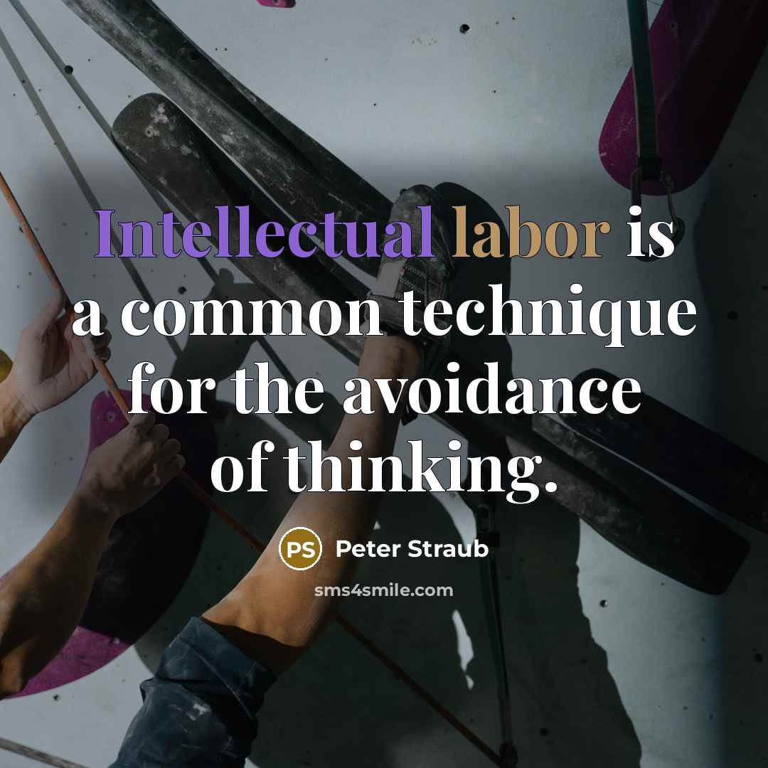 “Intellectual labor is a common technique for the avoidance of thinking.” quote by Peter Straub