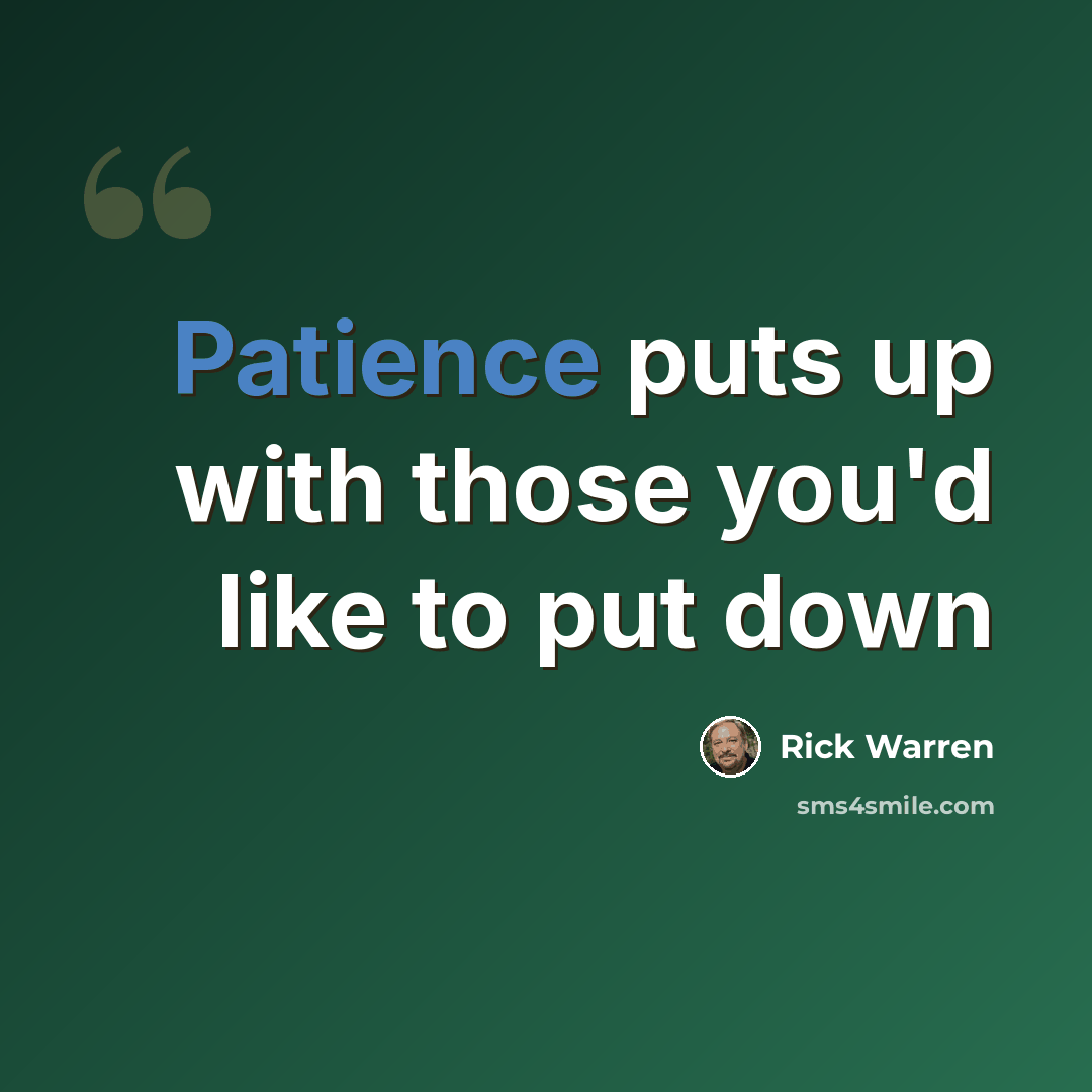 “Patience puts up with those you'd like to put down” quote by Rick Warren