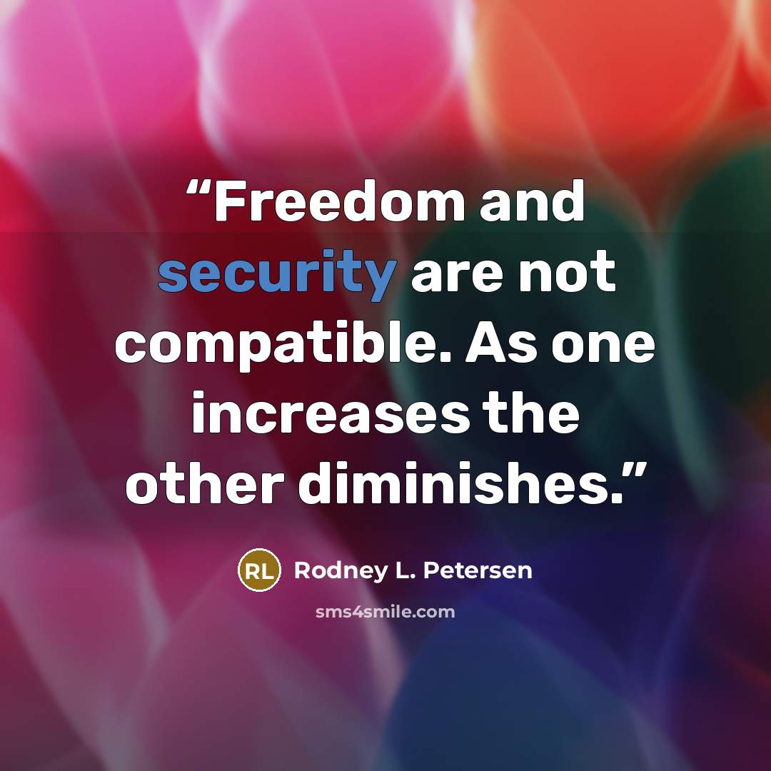 “Freedom and security are not compatible. As one increases the other diminishes.” quote by Rodney L. Petersen