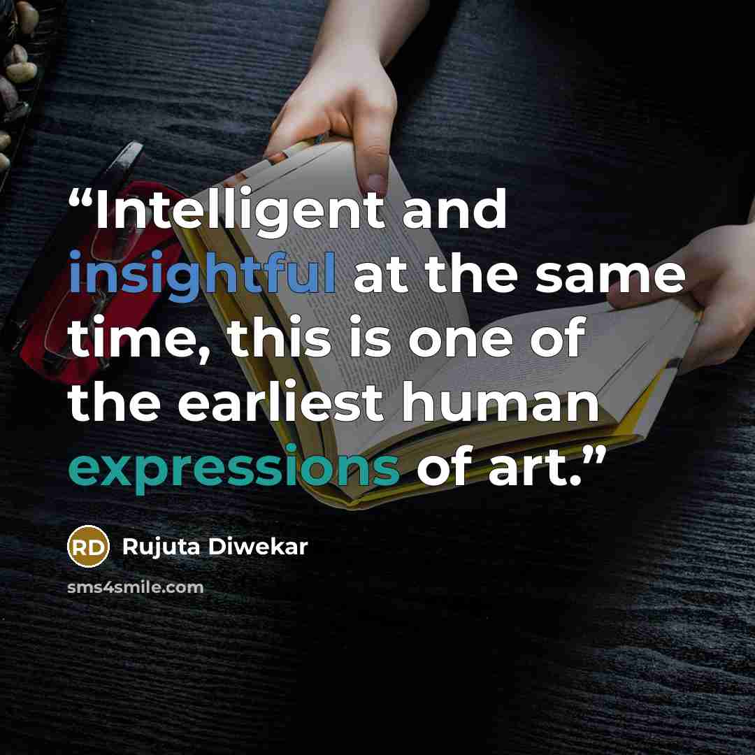 “Intelligent and insightful at the same time, this is one of the earliest human expressions of art.” quote by Rujuta Diwekar