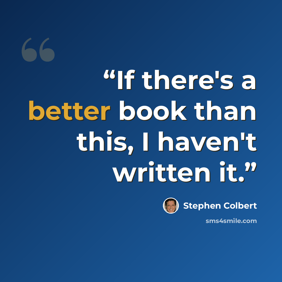 “If there's a better book than this, I haven't written it.” quote by Stephen Colbert
