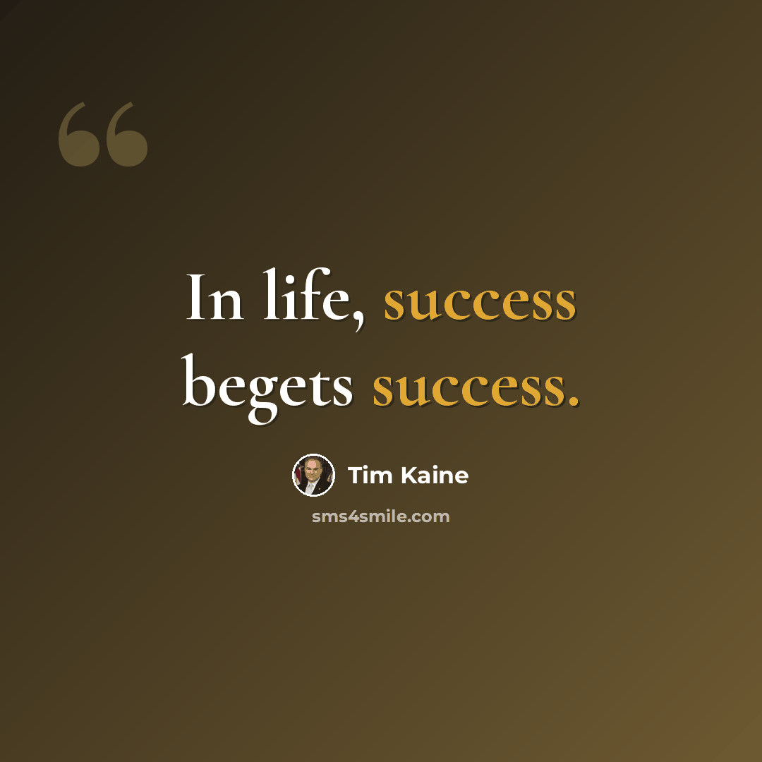 “In life, success begets success.” quote by Tim Kaine