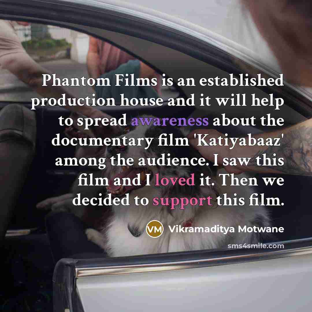“Phantom Films is an established production house and it will help to spread awareness about the documentary film 'Katiyabaaz' among the audience. I saw this film and I loved it. Then we decided to support this film.” quote by Vikramaditya Motwane