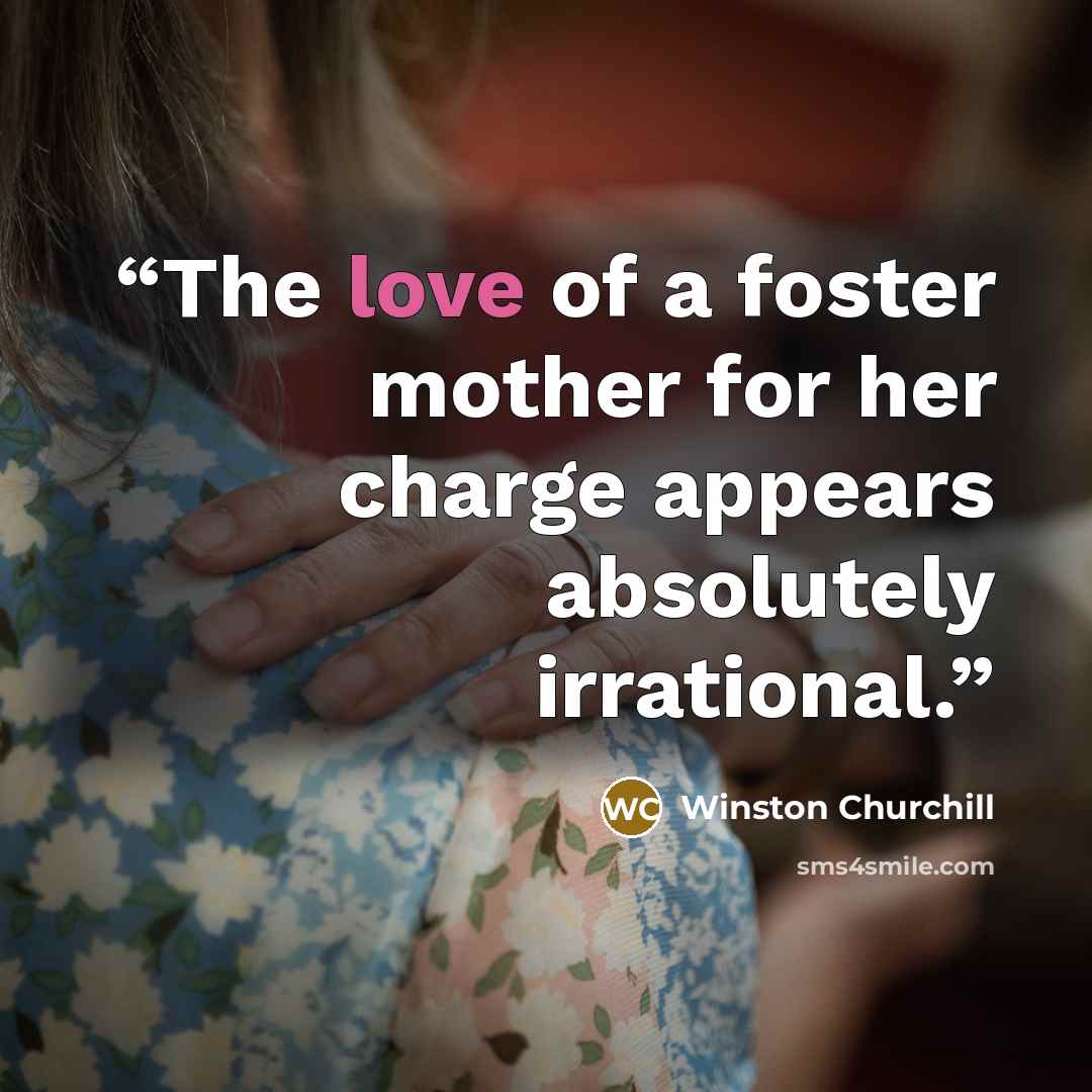 “The love of a foster mother for her charge appears absolutely irrational.” quote by Winston Churchill