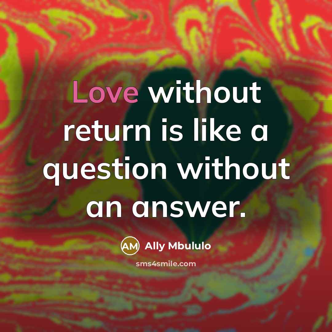 “Love without return is like a question without an answer.” quote by Ally Mbululo