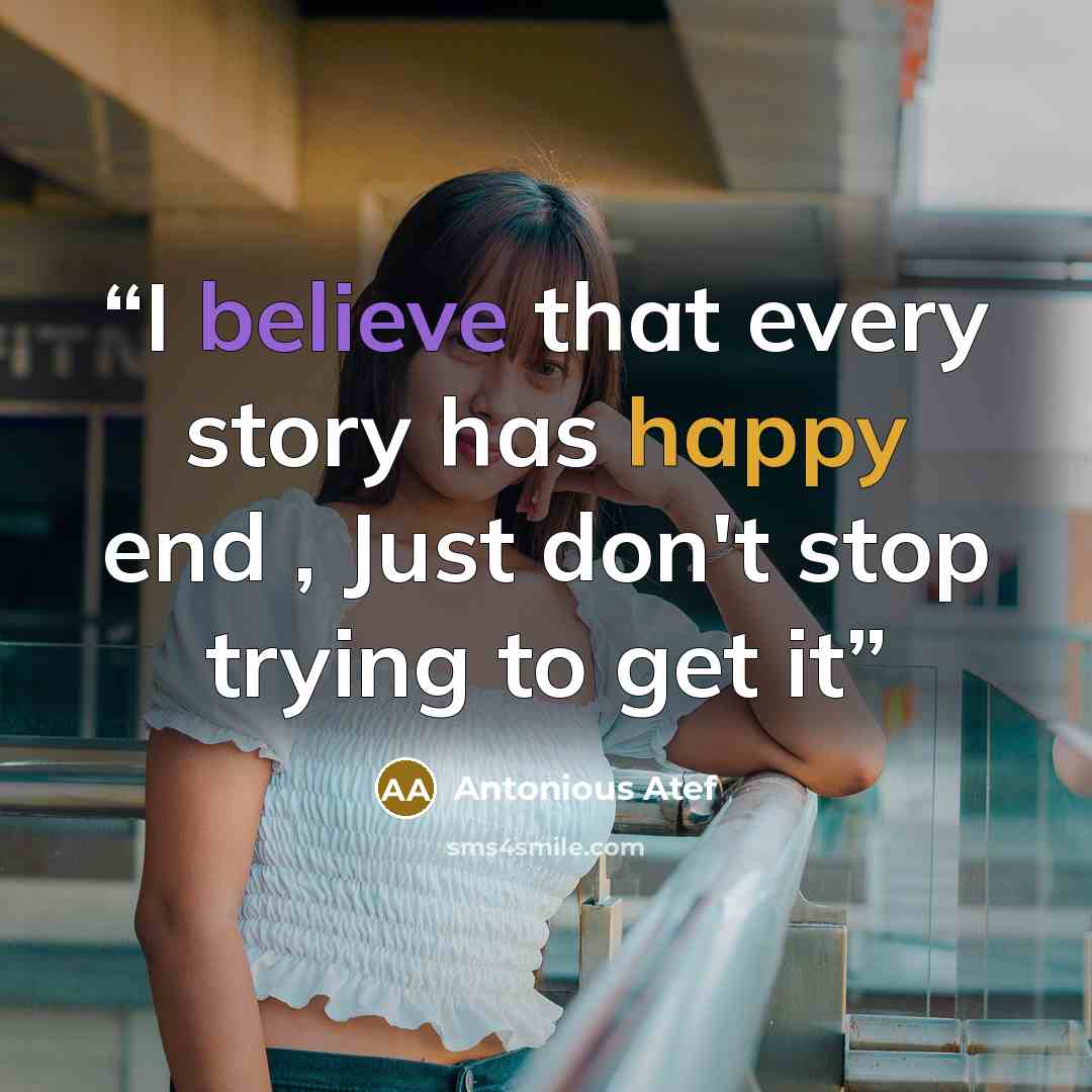 “I believe that every story has happy end , Just don't stop trying to get it” quote by Antonious Atef
