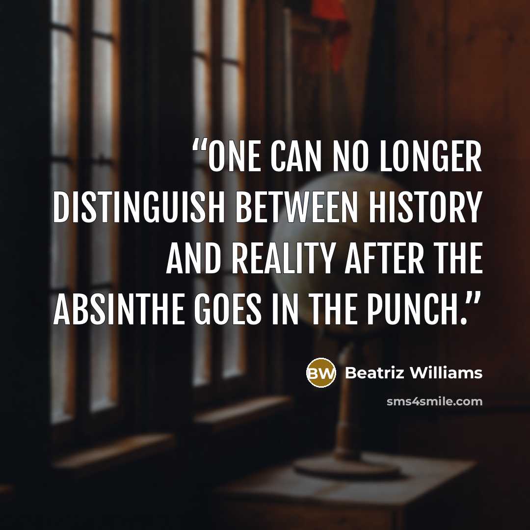 “one can no longer distinguish between history and reality after the absinthe goes in the punch.” quote by Beatriz Williams