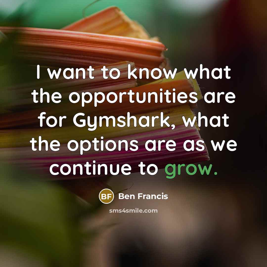 “I want to know what the opportunities are for Gymshark, what the options are as we continue to grow.” quote by Ben Francis