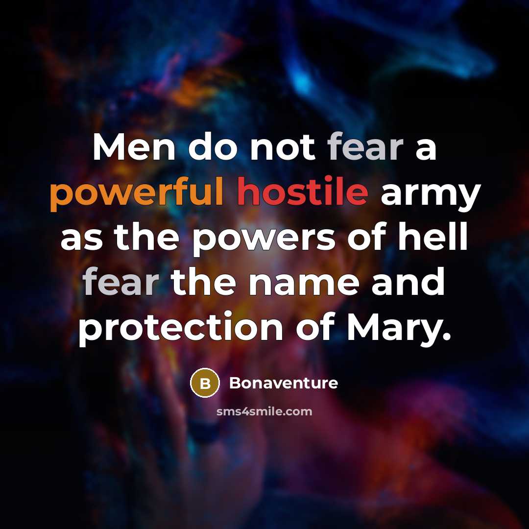 “Men do not fear a powerful hostile army as the powers of hell fear the name and protection of Mary.” quote by Bonaventure