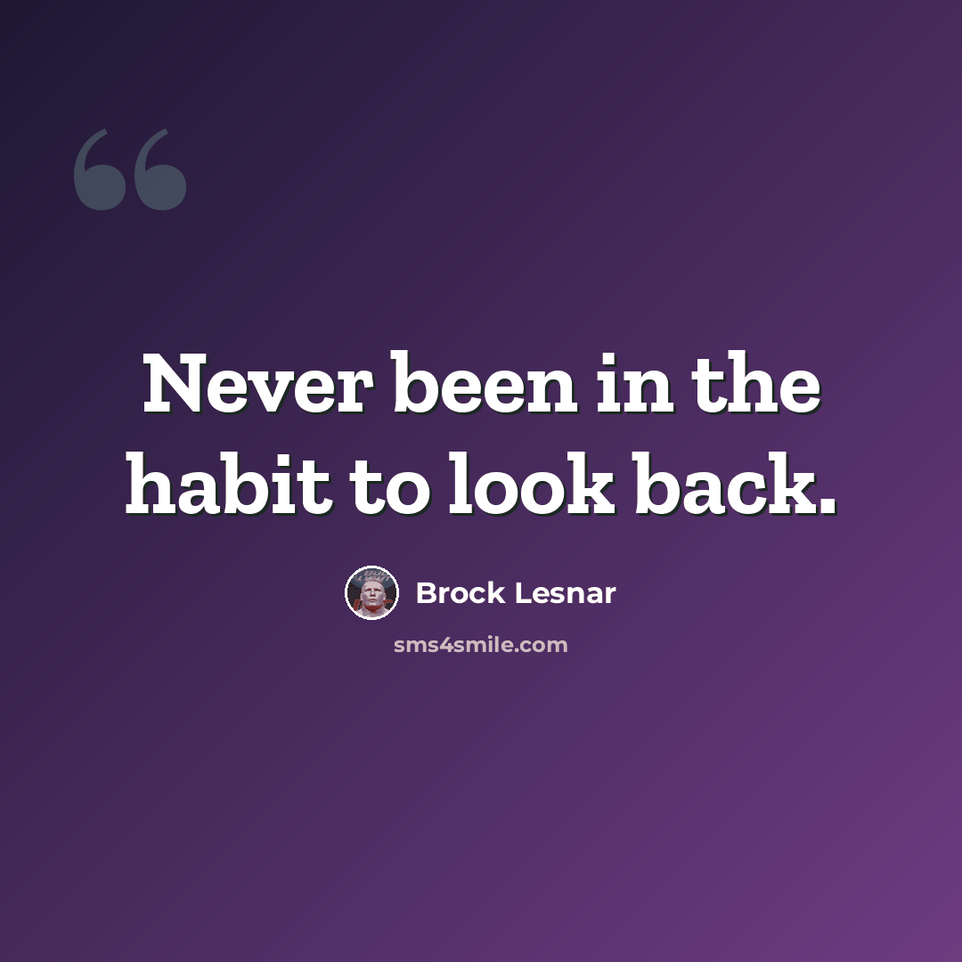 “Never been in the habit to look back.” quote by Brock Lesnar