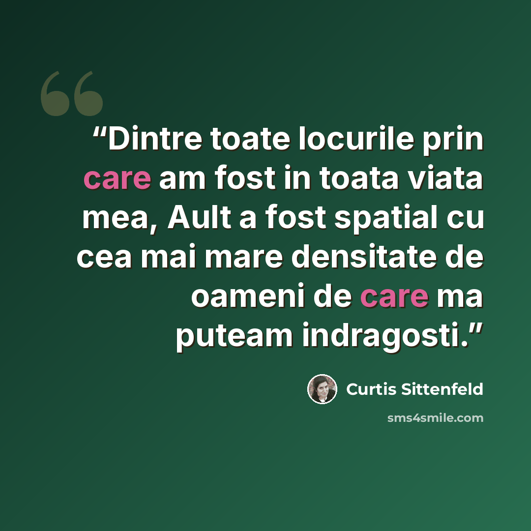 “Dintre toate locurile prin care am fost in toata viata mea, Ault a fost spatial cu cea mai mare densitate de oameni de care ma puteam indragosti.” quote by Curtis Sittenfeld