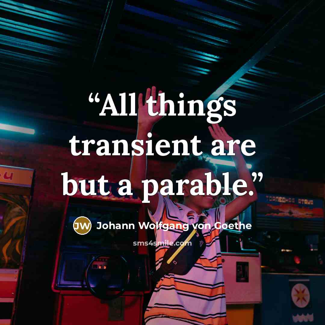 “All things transient are but a parable.” quote by Johann Wolfgang von Goethe