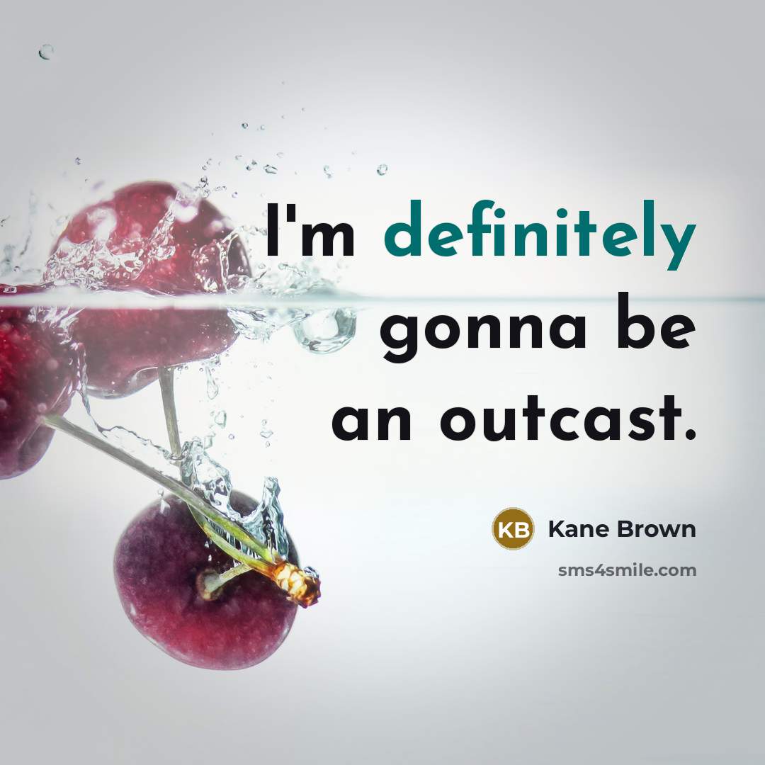 “I'm definitely gonna be an outcast.” quote by Kane Brown