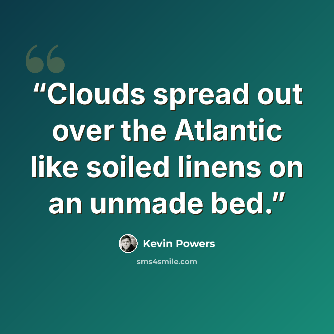 “Clouds spread out over the Atlantic like soiled linens on an unmade bed.” quote by Kevin Powers