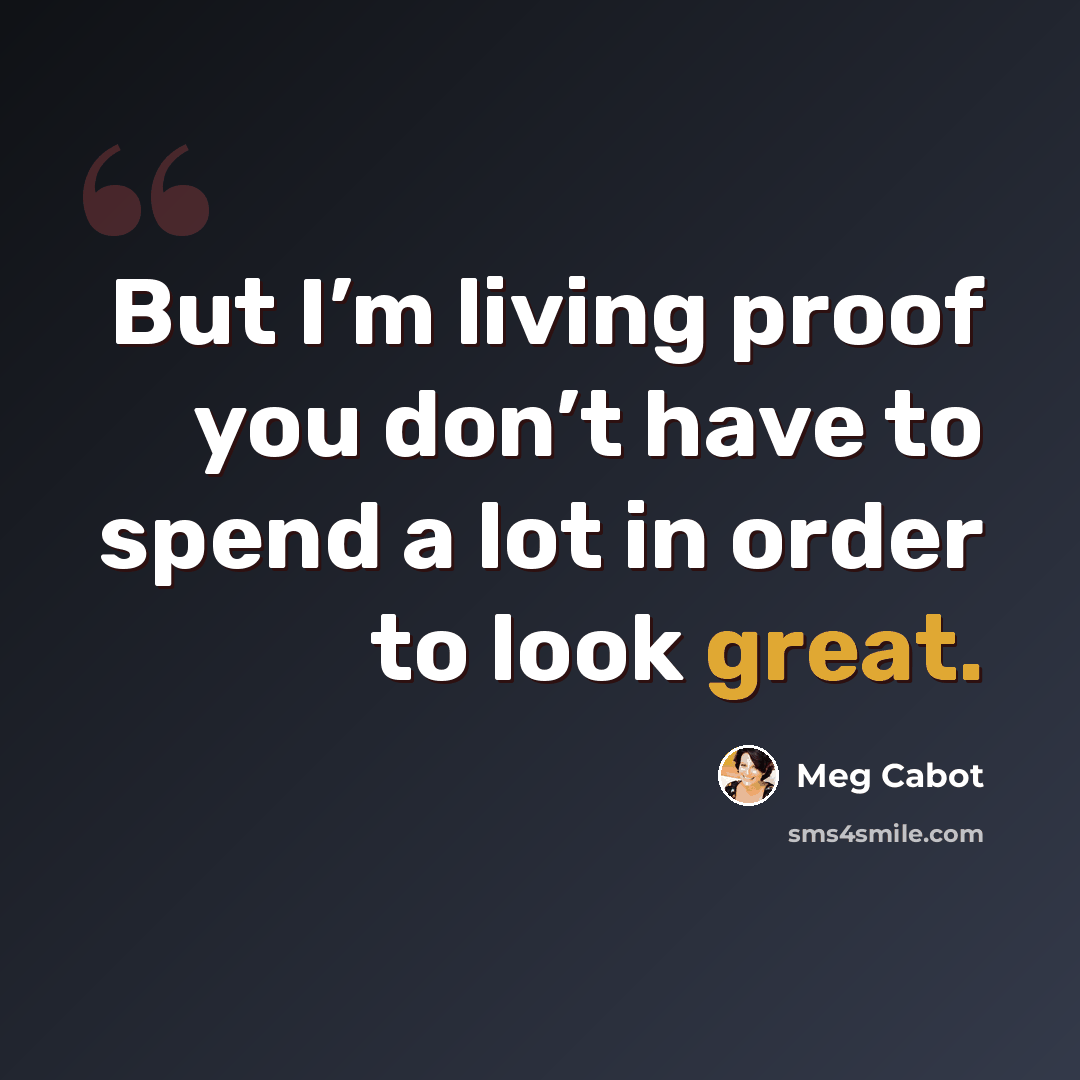 “But I’m living proof you don’t have to spend a lot in order to look great.” quote by Meg Cabot