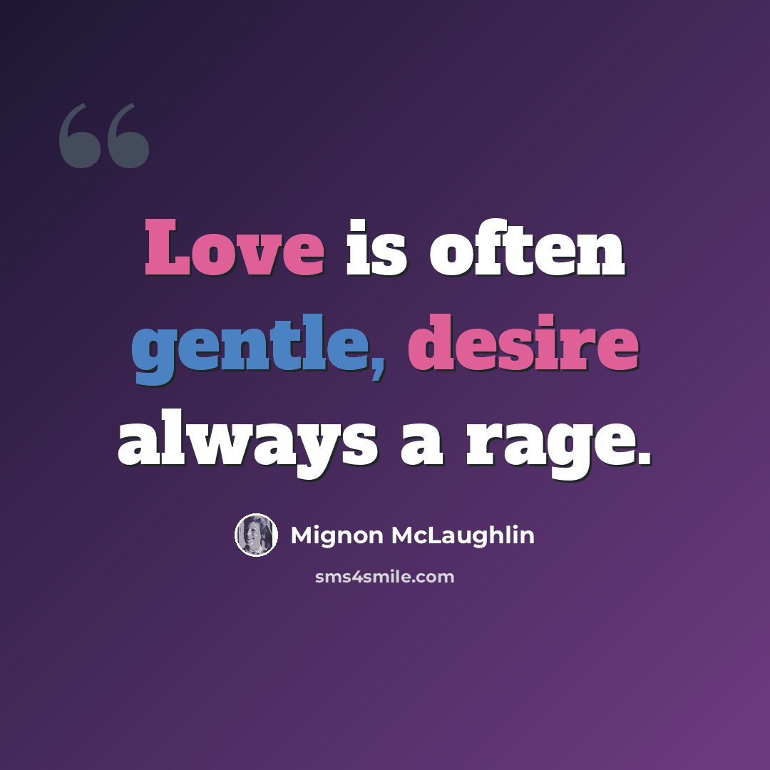 “Love is often gentle, desire always a rage.” quote by Mignon McLaughlin