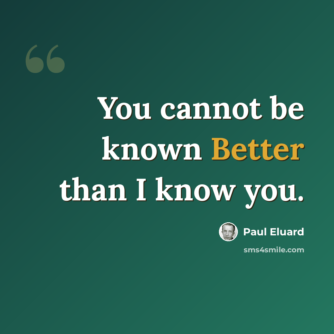 “You cannot be known Better than I know you.” quote by Paul Eluard
