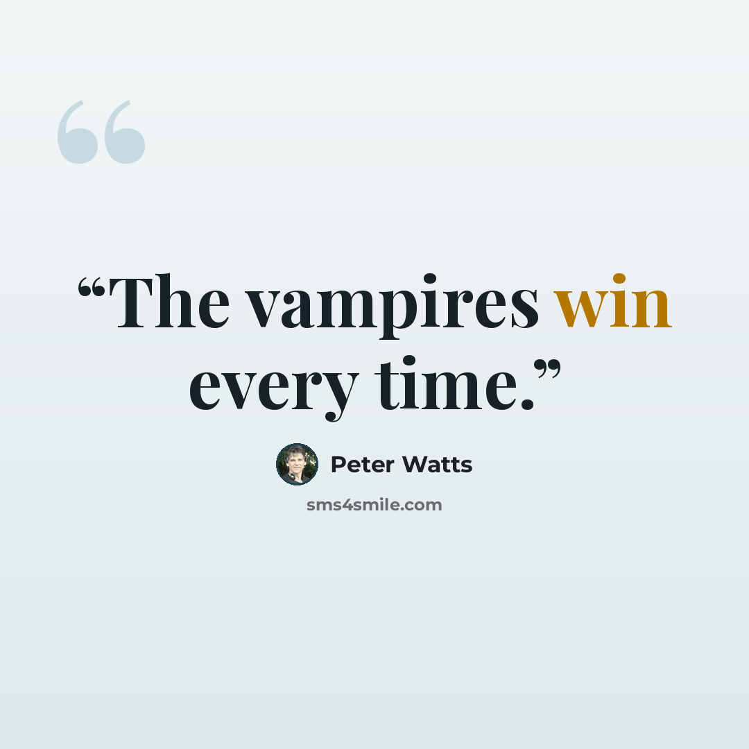 “The vampires win every time.” quote by Peter Watts