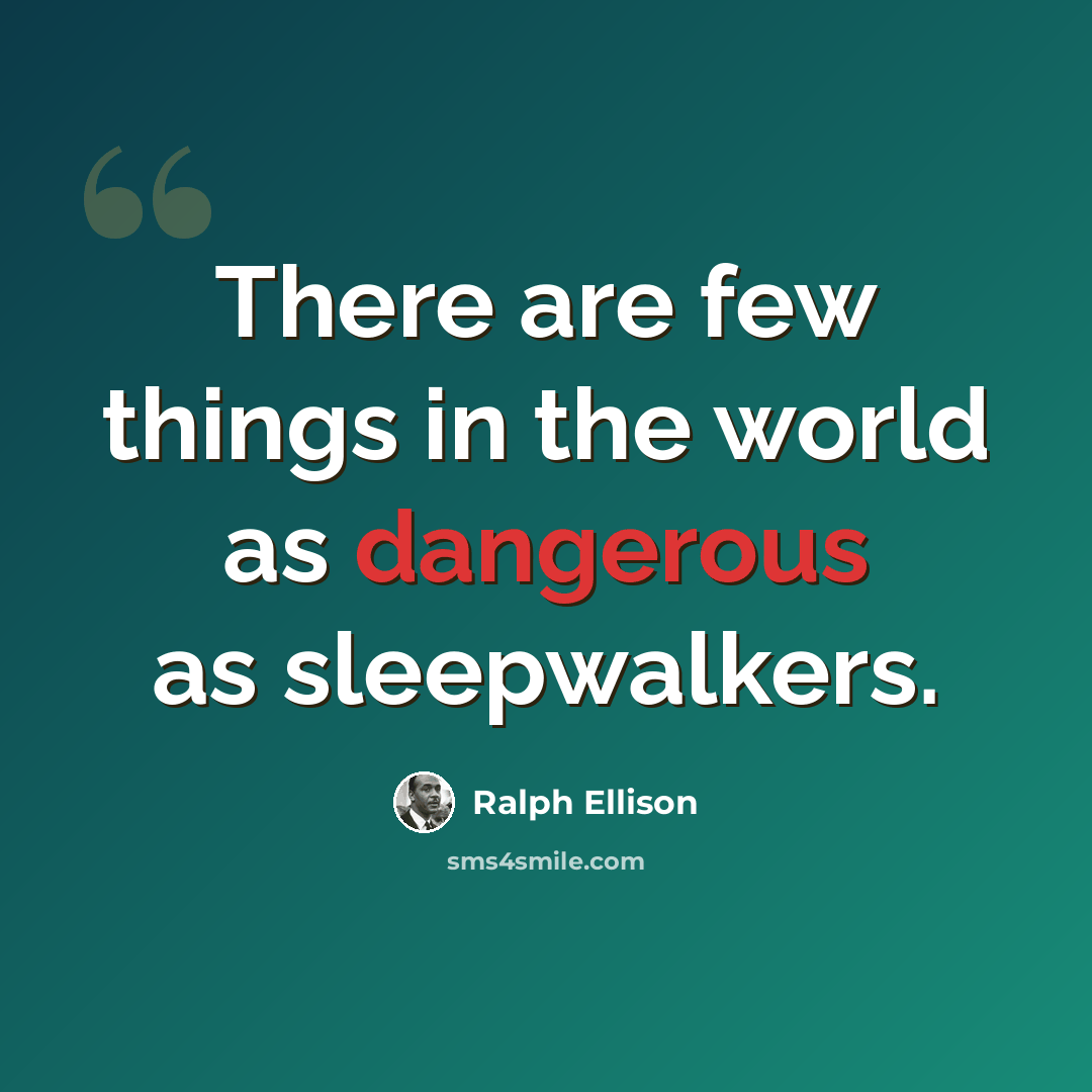 “There are few things in the world as dangerous as sleepwalkers.” quote by Ralph Ellison