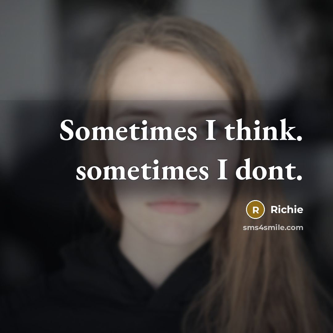 “Sometimes I think. sometimes I dont.” quote by Richie