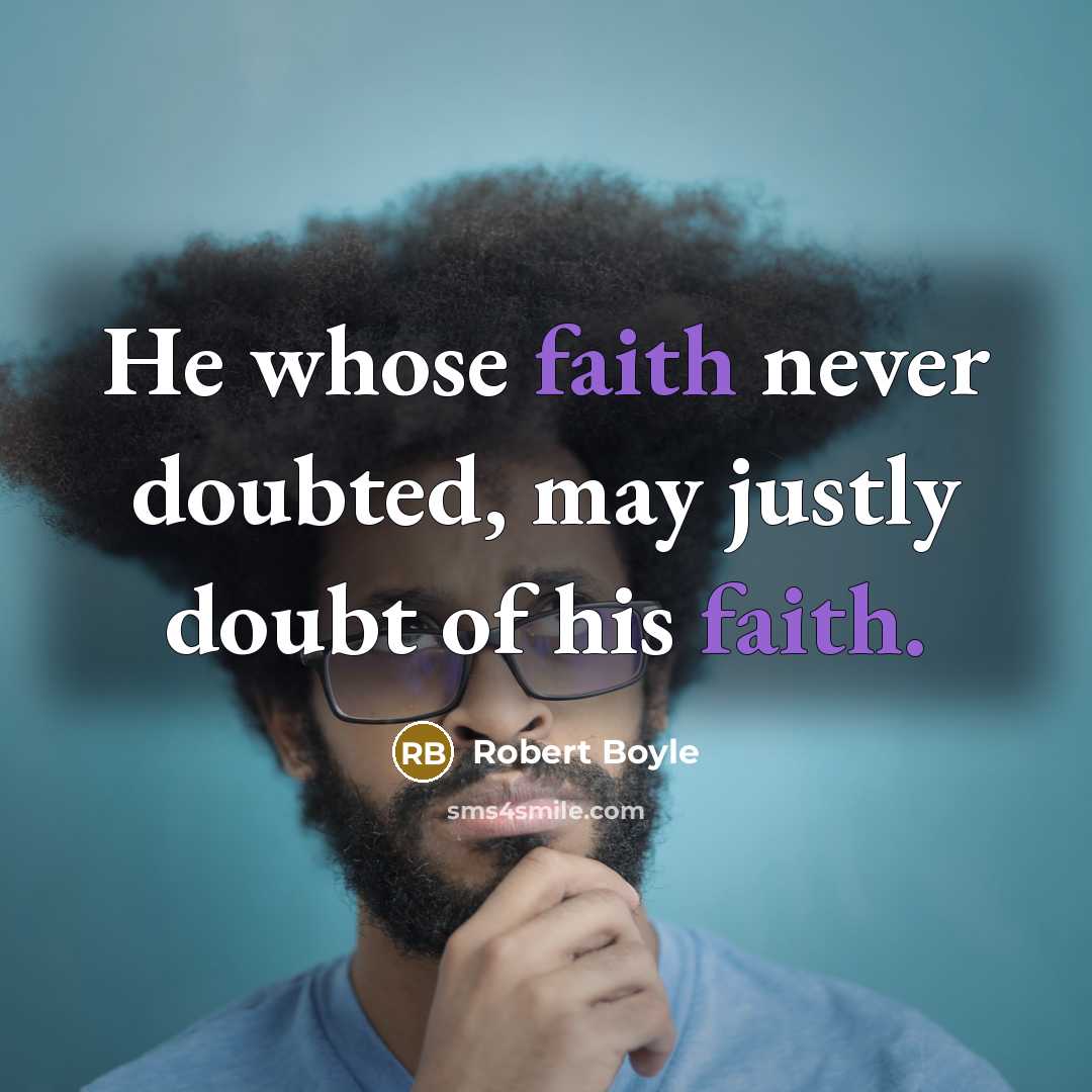 “He whose faith never doubted, may justly doubt of his faith.” quote by Robert Boyle