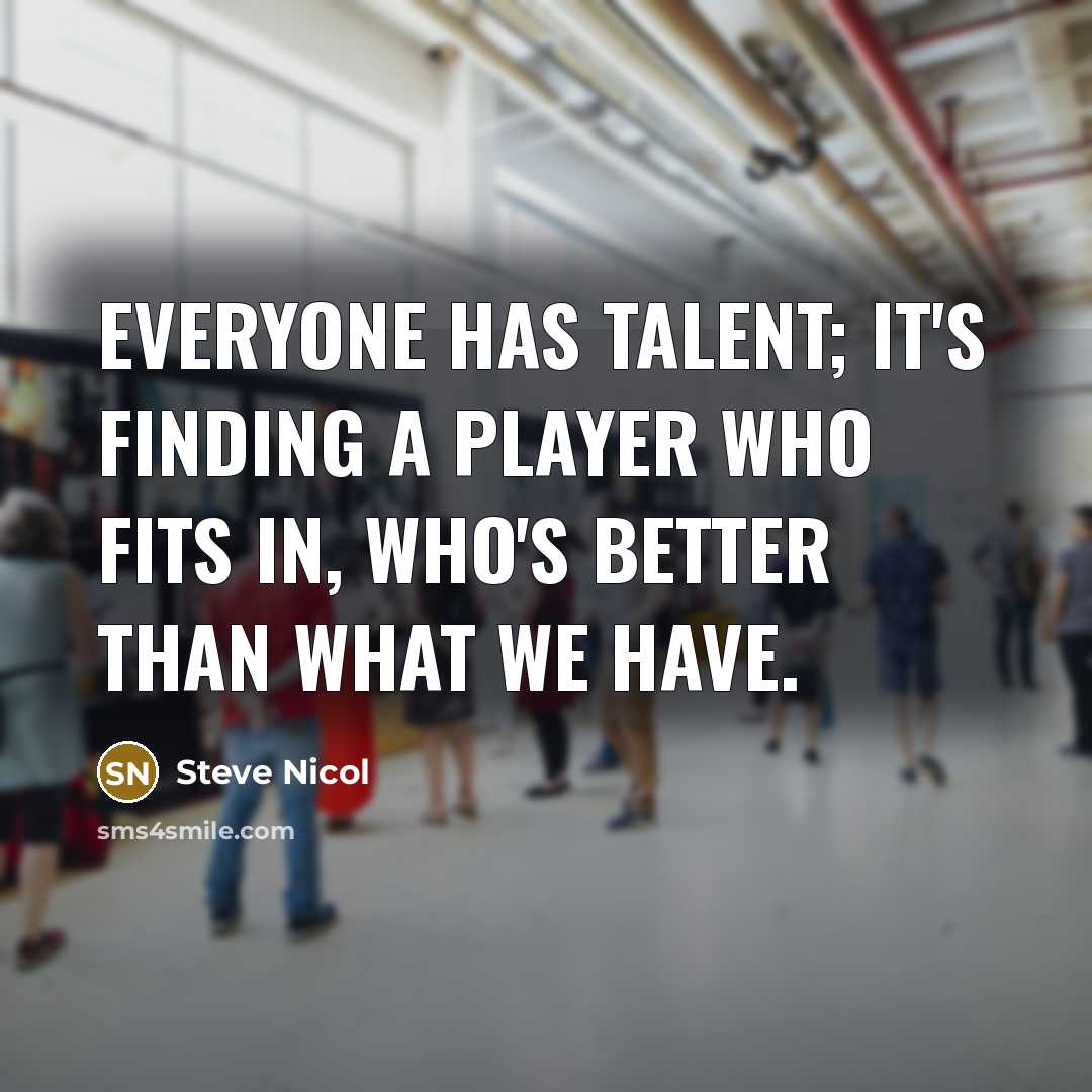 “Everyone has talent; it's finding a player who fits in, who's better than what we have.” quote by Steve Nicol