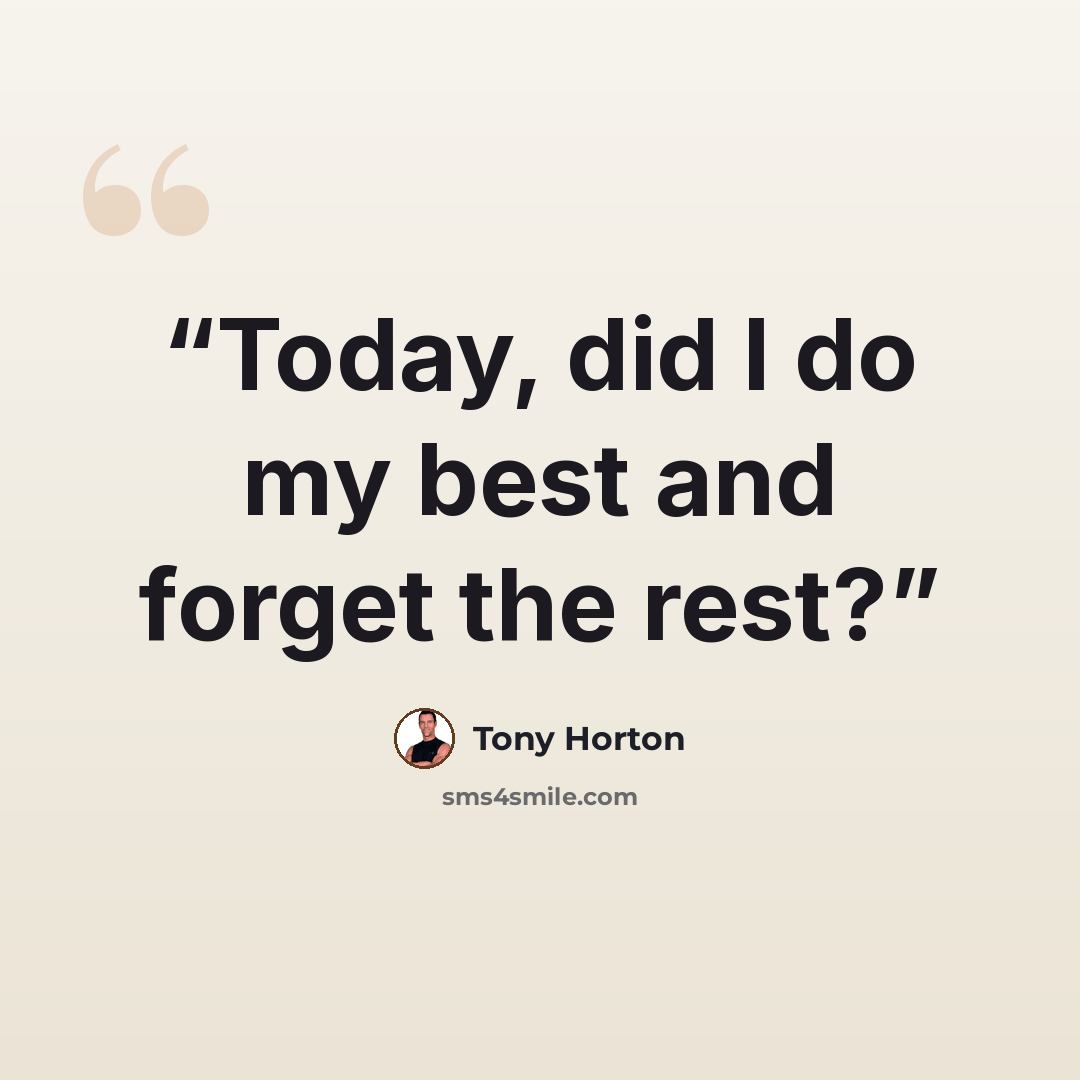 “Today, did I do my best and forget the rest?” quote by Tony Horton