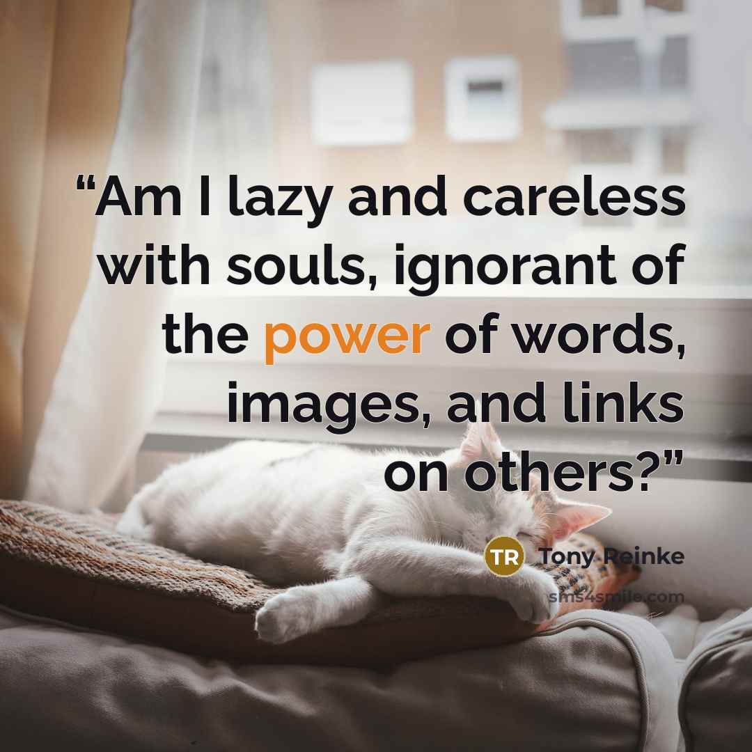 “Am I lazy and careless with souls, ignorant of the power of words, images, and links on others?” quote by Tony Reinke