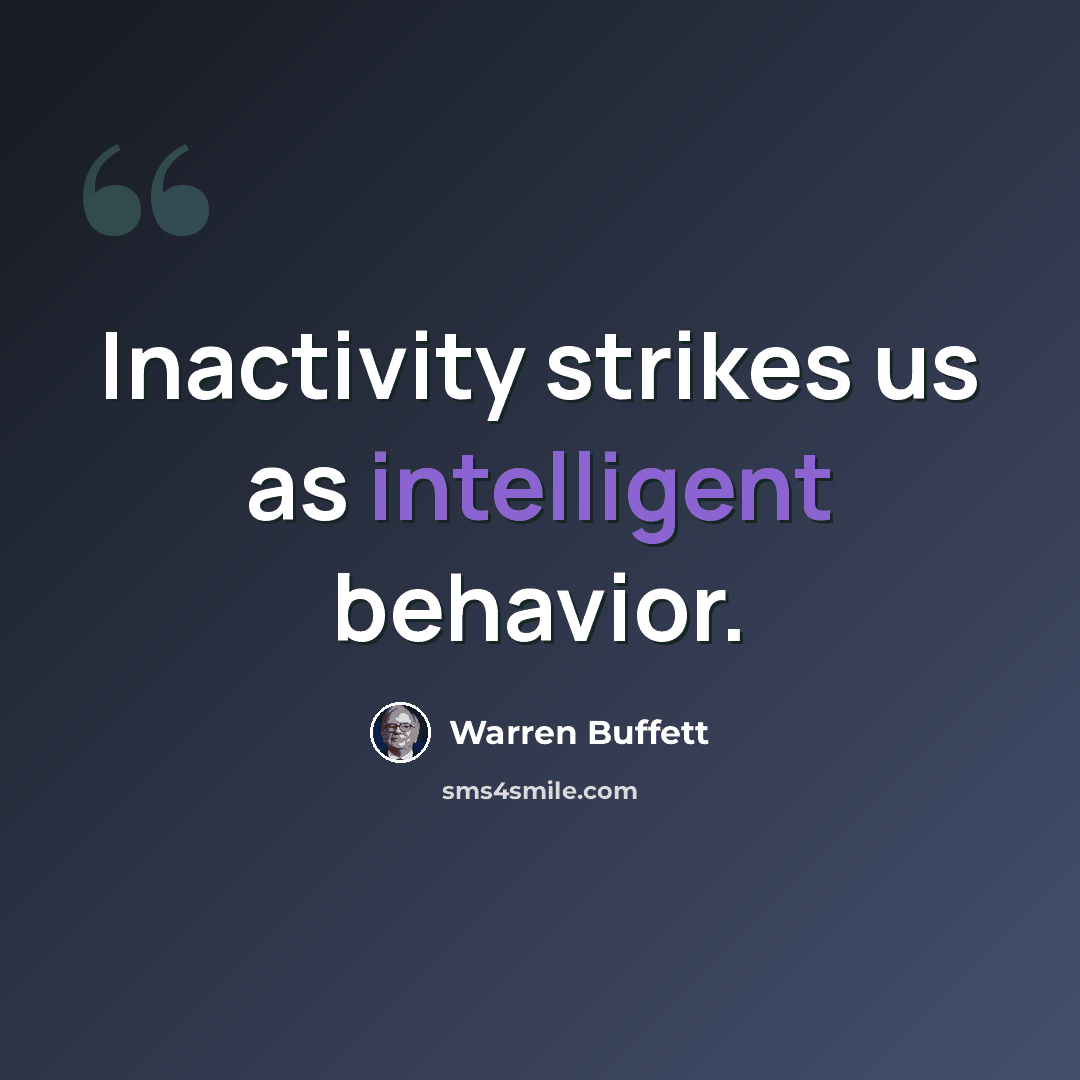 “Inactivity strikes us as intelligent behavior.” quote by Warren Buffett
