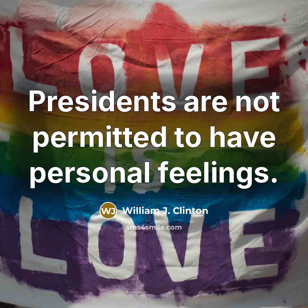 “Presidents are not permitted to have personal feelings.” quote by William J. Clinton