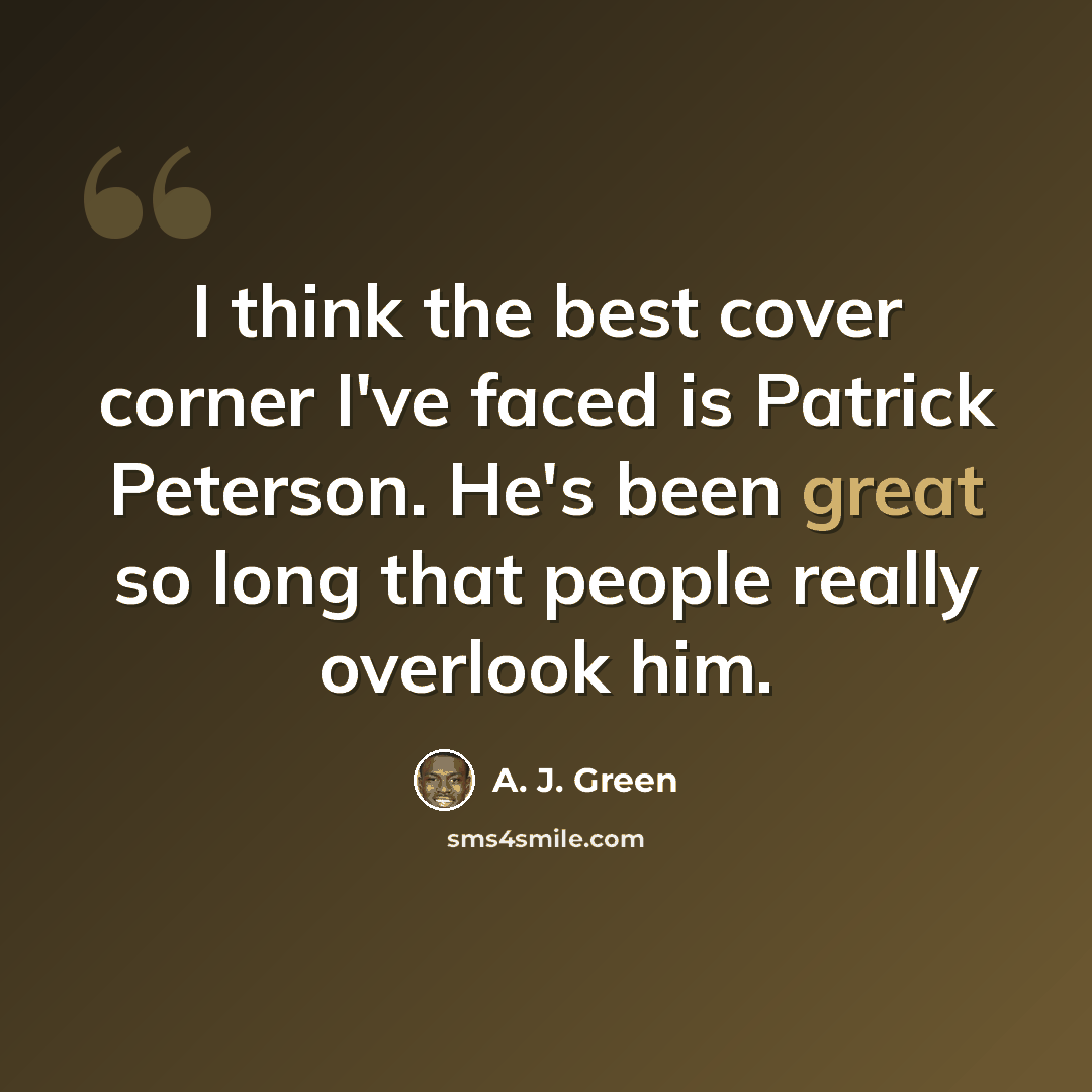 “I think the best cover corner I've faced is Patrick Peterson. He's been great so long that people really overlook him.” quote by A. J. Green