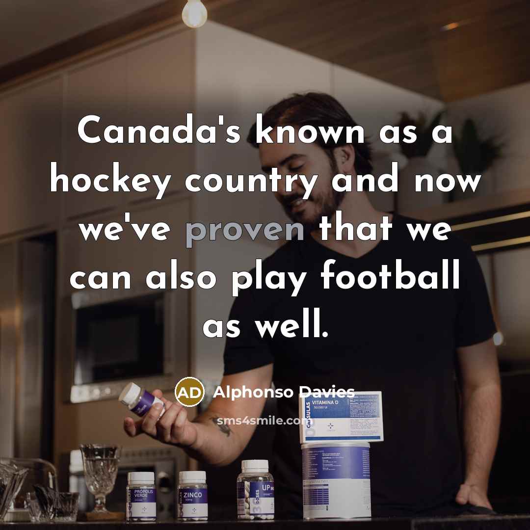 “Canada's known as a hockey country and now we've proven that we can also play football as well.” quote by Alphonso Davies