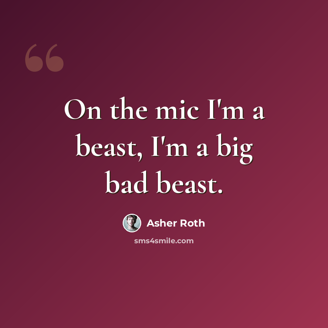 “On the mic I'm a beast, I'm a big bad beast.” quote by Asher Roth