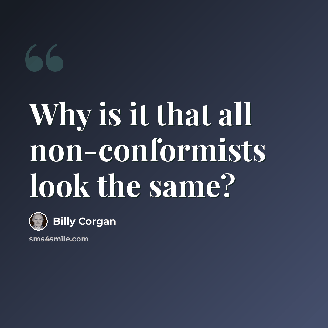 “Why is it that all non-conformists look the same?” quote by Billy Corgan
