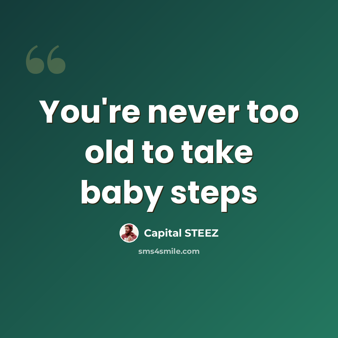 “You're never too old to take baby steps” quote by Capital STEEZ