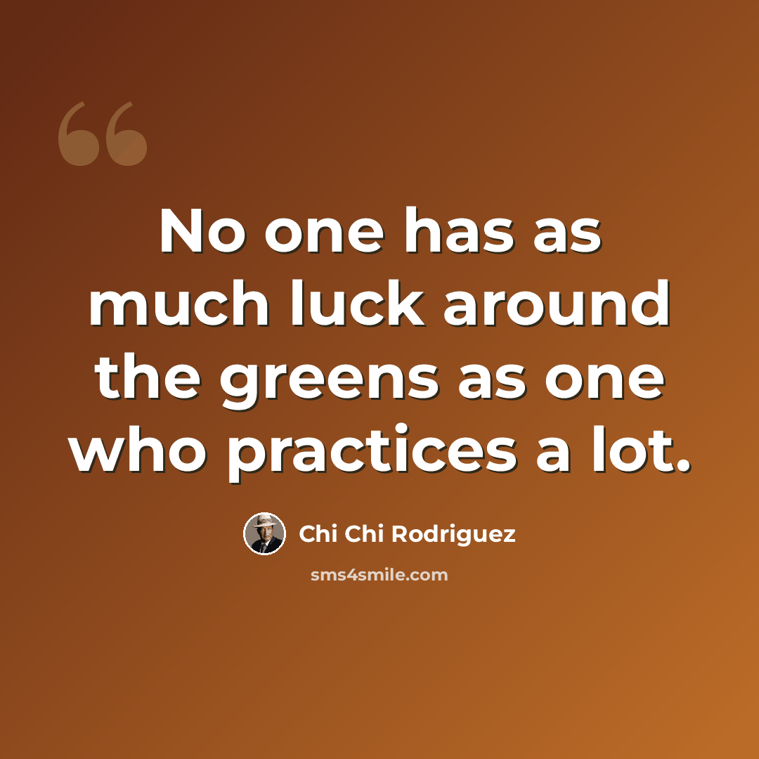 “No one has as much luck around the greens as one who practices a lot.” quote by Chi Chi Rodriguez
