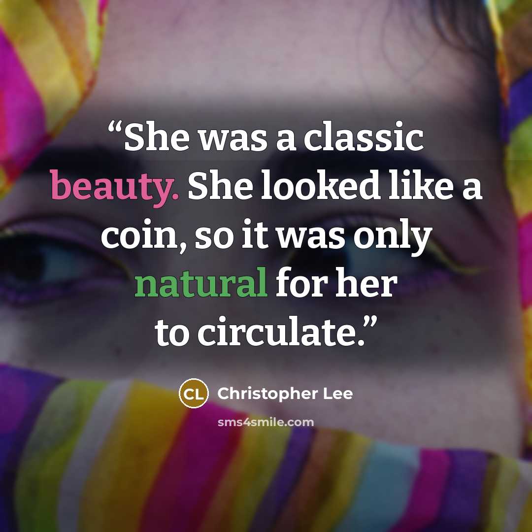“She was a classic beauty. She looked like a coin, so it was only natural for her to circulate.” quote by Christopher Lee