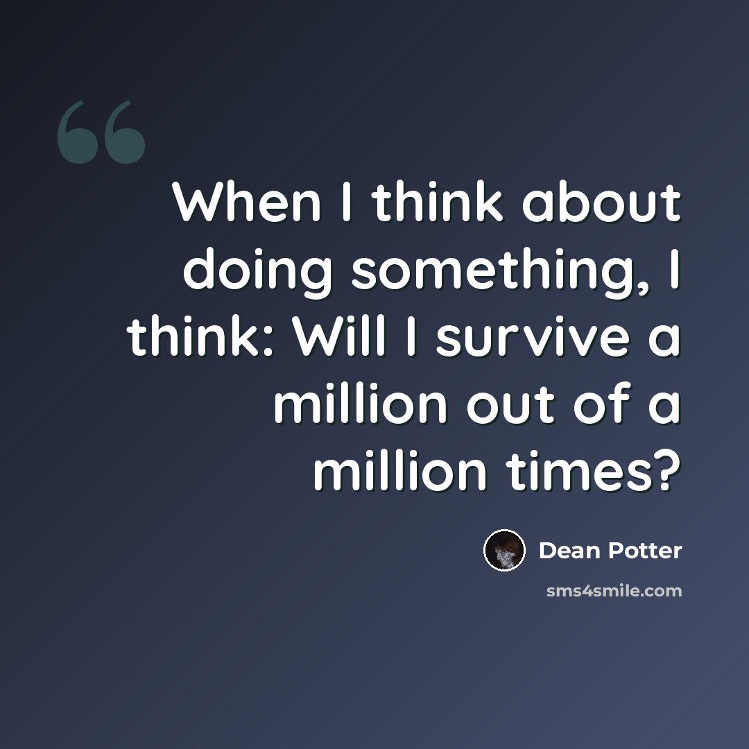 “When I think about doing something, I think: Will I survive a million out of a million times?” quote by Dean Potter
