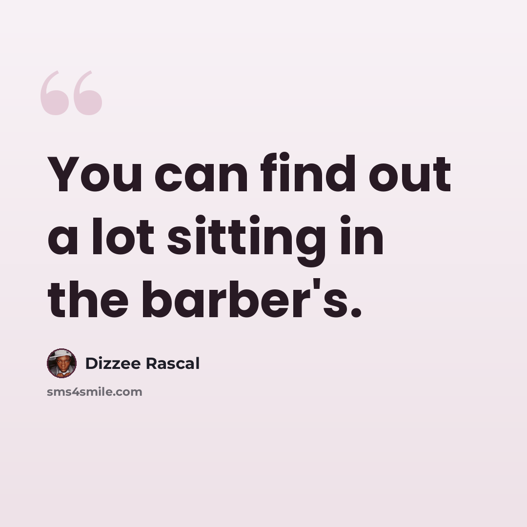 “You can find out a lot sitting in the barber's.” quote by Dizzee Rascal