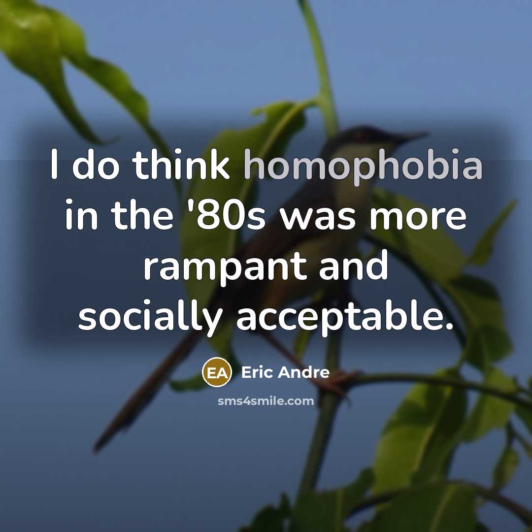 “I do think homophobia in the '80s was more rampant and socially acceptable.” quote by Eric Andre