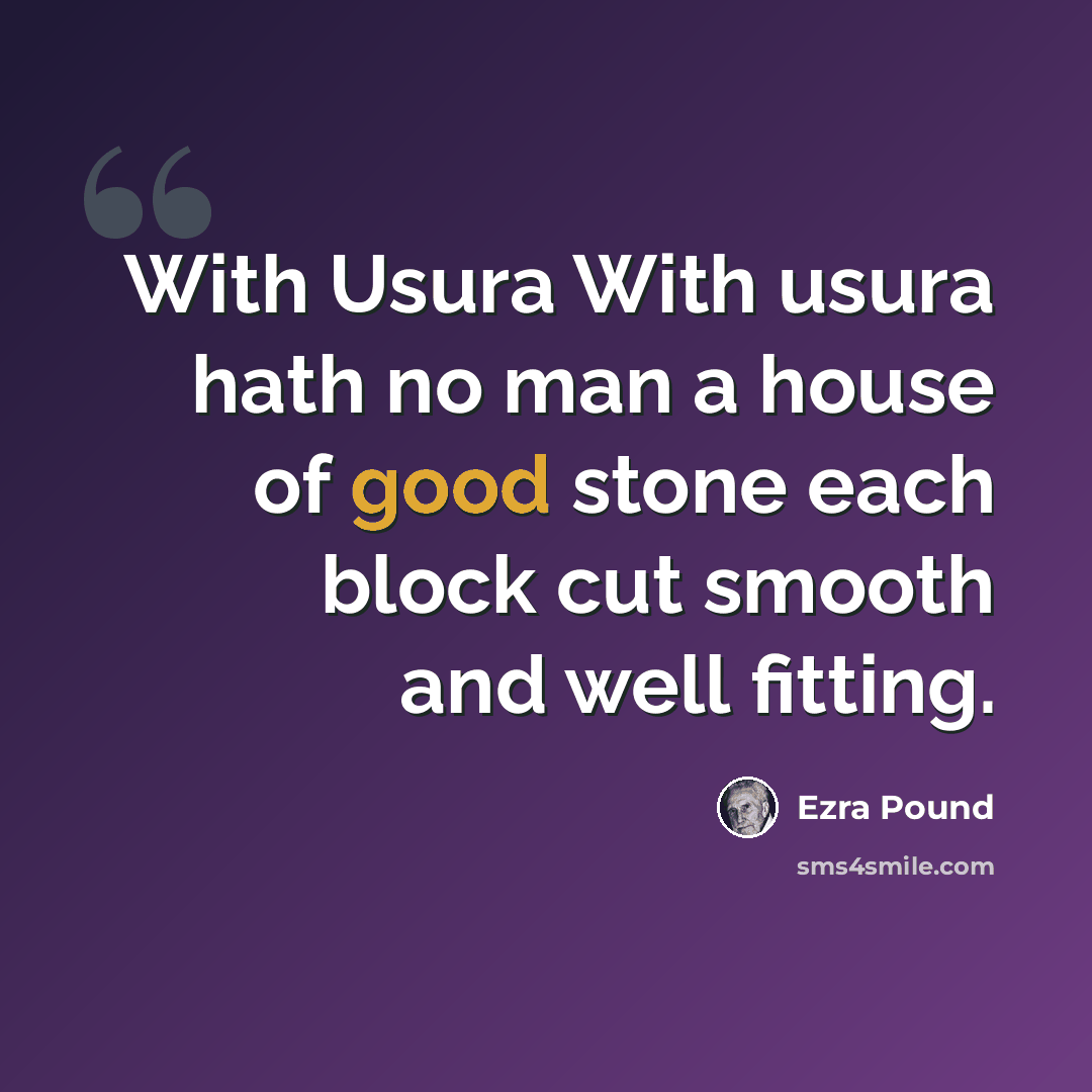 “With Usura With usura hath no man a house of good stone each block cut smooth and well fitting.” quote by Ezra Pound