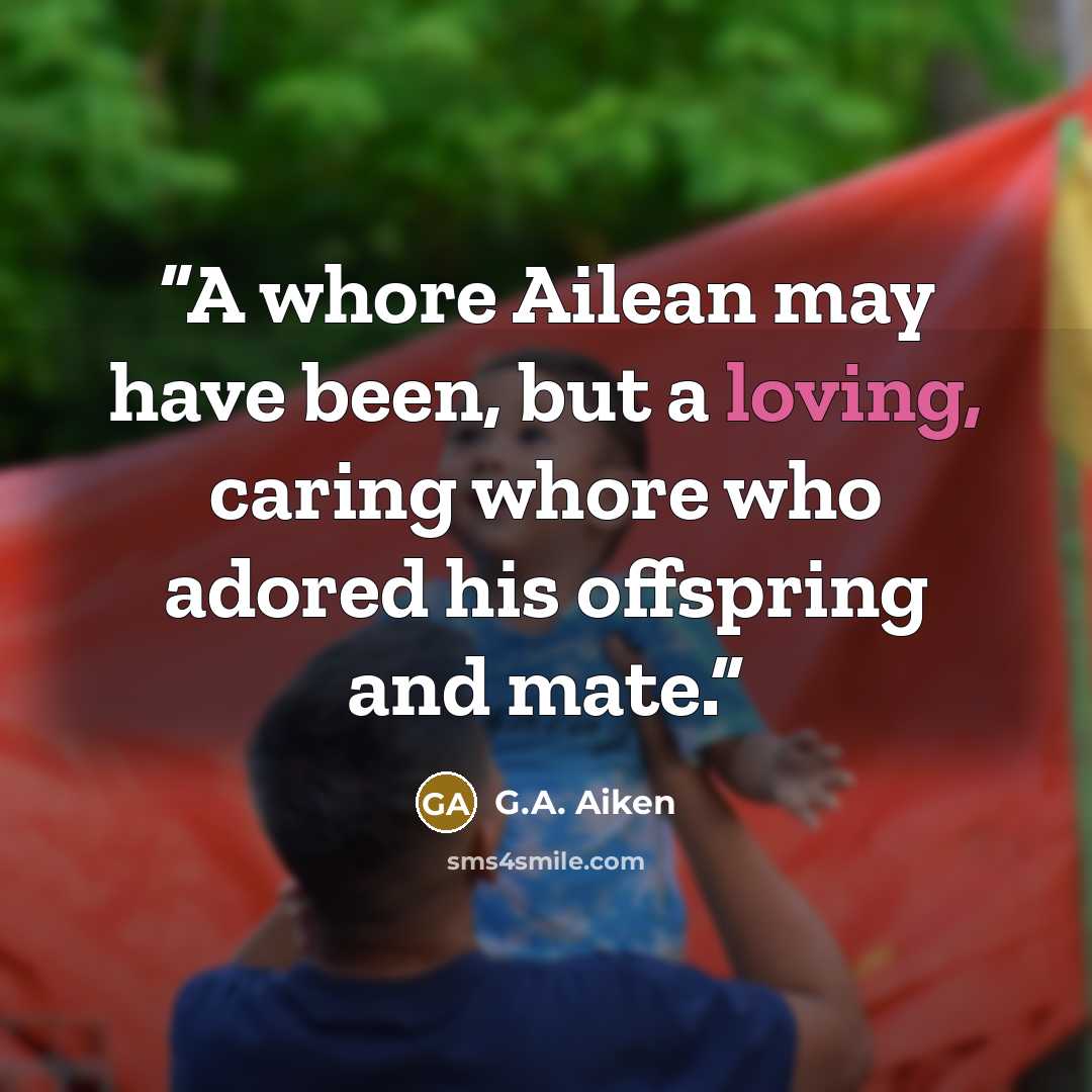 “A whore Ailean may have been, but a loving, caring whore who adored his offspring and mate.” quote by G.A. Aiken